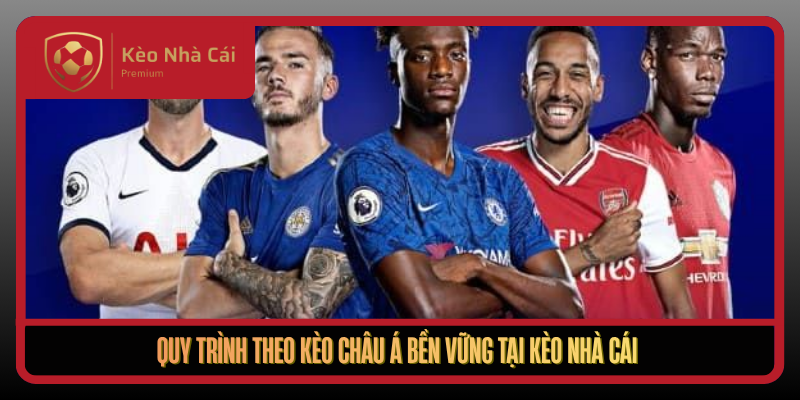 Quy Trinh Theo Keo Chau A Ben Vung Tai Keo Nha Cai
