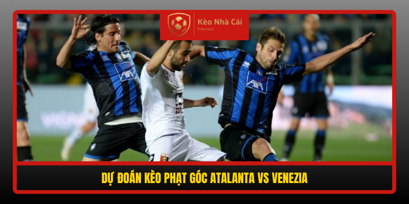 Du Doan Keo Phat Goc Atalanta Vs Venezia