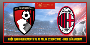 Nhan Dinh Bournemouth Vs Ac Milan 02H00 23 10 Rose Dau Amorim