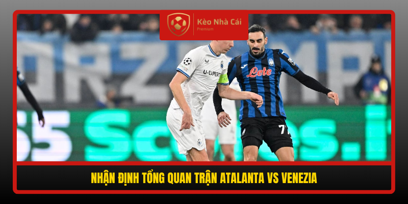 Nhan Dinh Tong Quan Tran Atalanta Vs Venezia