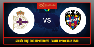 Soi Keo Phat Goc Deportivo Vs Levante 02H00 Ngay 17 10
