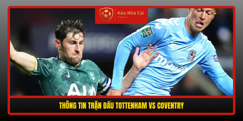 Soi kèo phạt góc Tottenham vs Coventry 02h00 ngày 20/10 1 Thong Tin Tran Dau Tottenham Vs Coventry